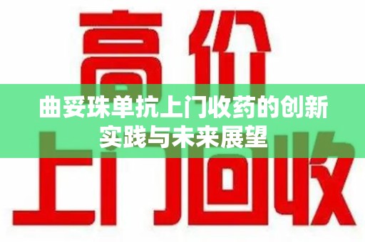 哈尔滨曲妥珠单抗上门收药的创新实践与未来展望