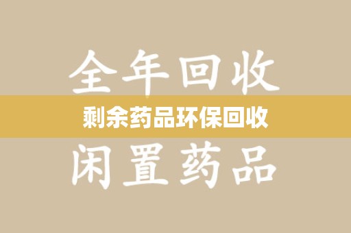 哈尔滨剩余药品环保回收