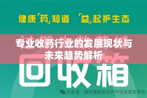 哈尔滨专业收药行业的发展现状与未来趋势解析