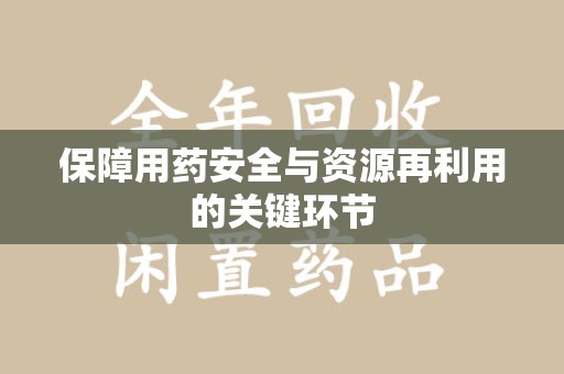 哈尔滨保障用药安全与资源再利用的关键环节