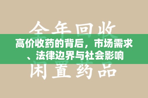哈尔滨高价收药的背后，市场需求、法律边界与社会影响