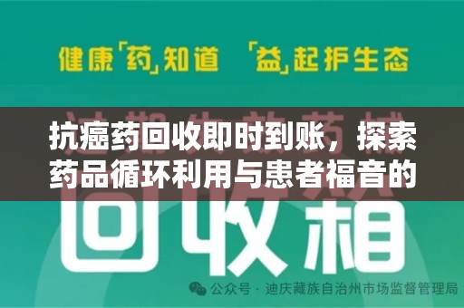 哈尔滨抗癌药回收即时到账，探索药品循环利用与患者福音的新路径