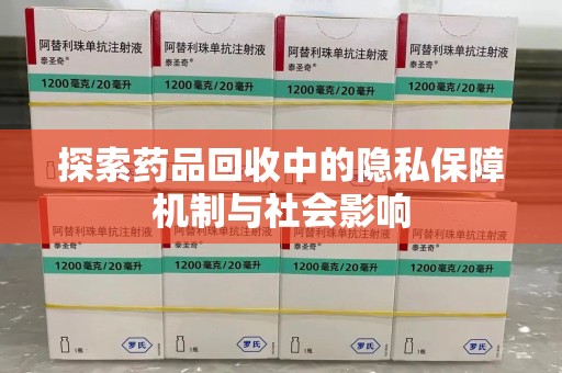 哈尔滨探索药品回收中的隐私保障机制与社会影响