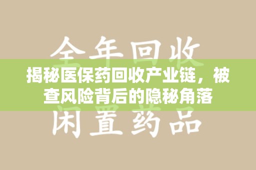 哈尔滨揭秘医保药回收产业链，被查风险背后的隐秘角落
