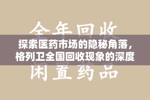 哈尔滨探索医药市场的隐秘角落，格列卫全国回收现象的深度剖析
