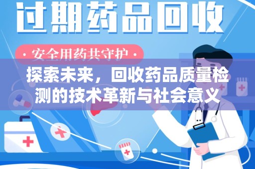 哈尔滨探索未来，回收药品质量检测的技术革新与社会意义