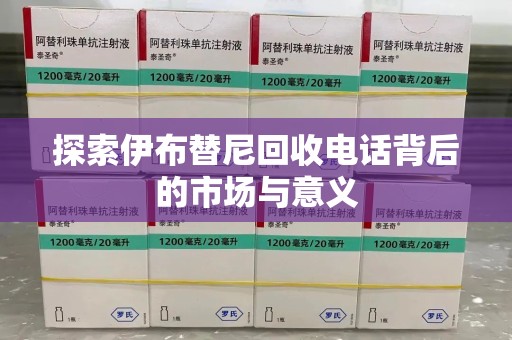 哈尔滨探索伊布替尼回收电话背后的市场与意义