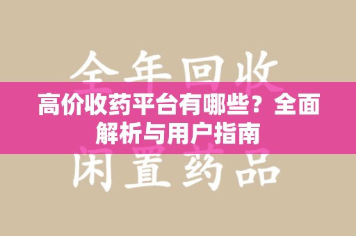 哈尔滨高价收药平台有哪些？全面解析与用户指南