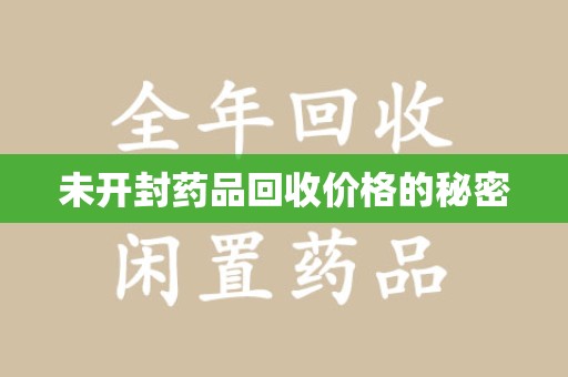 哈尔滨未开封药品回收价格的秘密