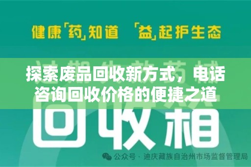 哈尔滨探索废品回收新方式，电话咨询回收价格的便捷之道
