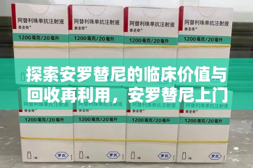 哈尔滨探索安罗替尼的临床价值与回收再利用，安罗替尼上门回收的创新路径
