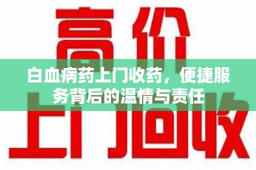 哈尔滨白血病药上门收药，便捷服务背后的温情与责任