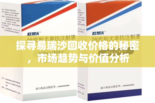 哈尔滨探寻易瑞沙回收价格的秘密，市场趋势与价值分析