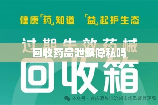 哈尔滨回收药品泄露隐私吗
