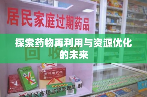 哈尔滨探索药物再利用与资源优化的未来