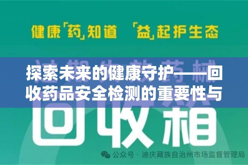 哈尔滨探索未来的健康守护——回收药品安全检测的重要性与挑战