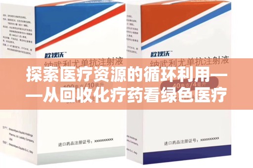 哈尔滨探索医疗资源的循环利用——从回收化疗药看绿色医疗未来