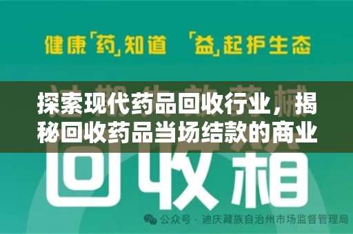 哈尔滨探索现代药品回收行业，揭秘回收药品当场结款的商业奥秘