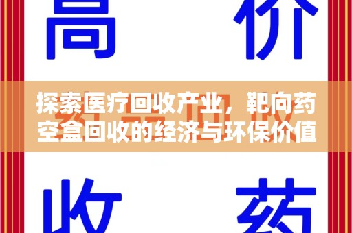 哈尔滨探索医疗回收产业，靶向药空盒回收的经济与环保价值