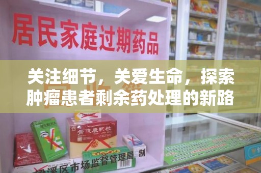 哈尔滨关注细节，关爱生命，探索肿瘤患者剩余药处理的新路径
