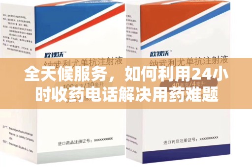 哈尔滨全天候服务，如何利用24小时收药电话解决用药难题