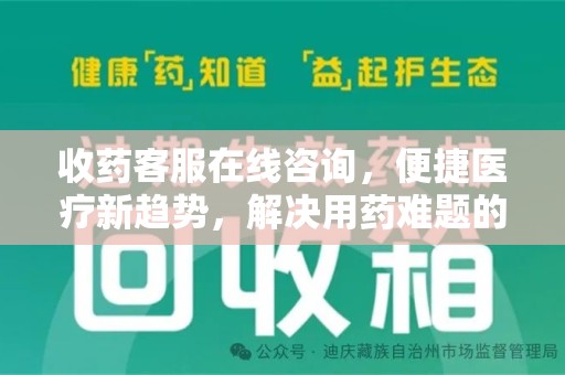 哈尔滨收药客服在线咨询，便捷医疗新趋势，解决用药难题的高效途径