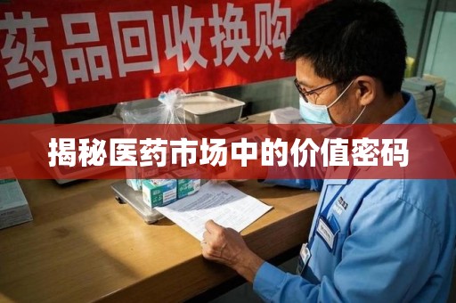 哈尔滨揭秘医药市场中的价值密码