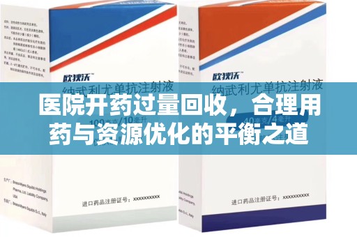 哈尔滨医院开药过量回收，合理用药与资源优化的平衡之道
