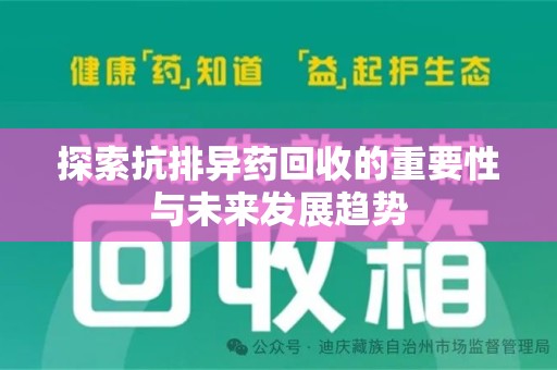 哈尔滨探索抗排异药回收的重要性与未来发展趋势