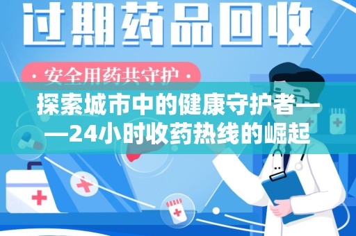 哈尔滨探索城市中的健康守护者——24小时收药热线的崛起与意义
