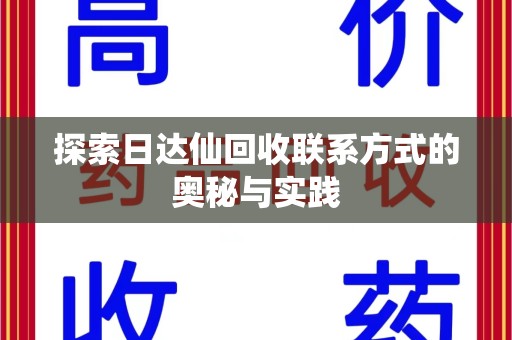 哈尔滨探索日达仙回收联系方式的奥秘与实践