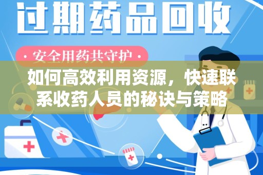 哈尔滨如何高效利用资源，快速联系收药人员的秘诀与策略