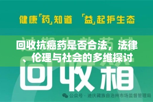 哈尔滨回收抗癌药是否合法，法律、伦理与社会的多维探讨