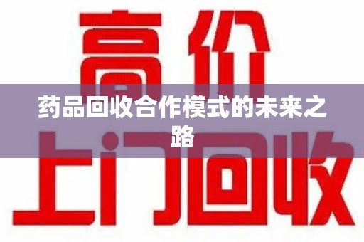 哈尔滨药品回收合作模式的未来之路