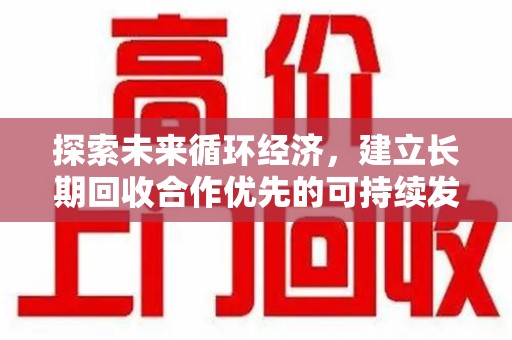 哈尔滨探索未来循环经济，建立长期回收合作优先的可持续发展之路