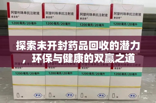 哈尔滨探索未开封药品回收的潜力，环保与健康的双赢之道