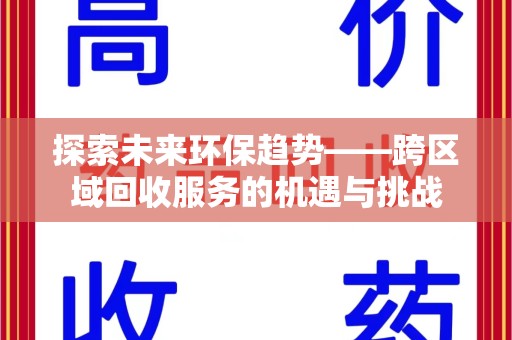 哈尔滨探索未来环保趋势——跨区域回收服务的机遇与挑战