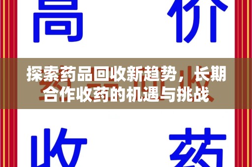 哈尔滨探索药品回收新趋势，长期合作收药的机遇与挑战