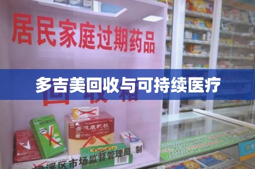 哈尔滨多吉美回收与可持续医疗