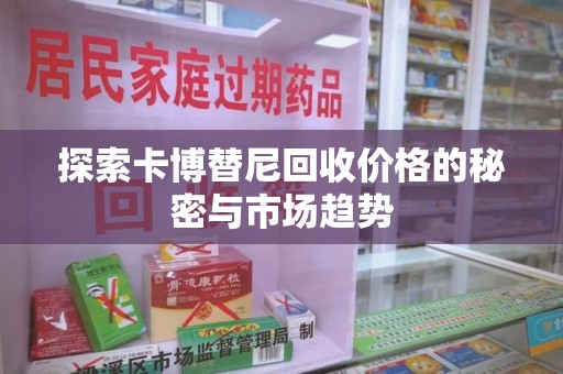 哈尔滨探索卡博替尼回收价格的秘密与市场趋势
