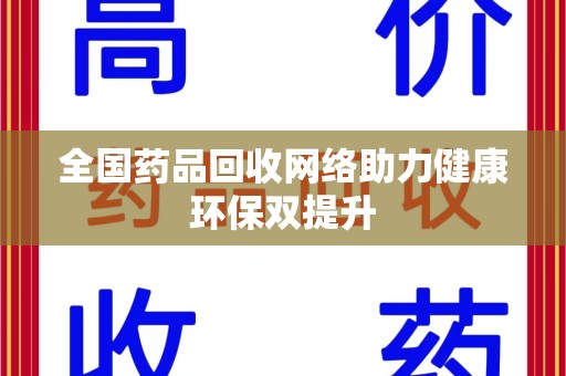 哈尔滨全国药品回收网络助力健康环保双提升