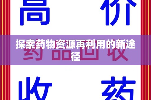 哈尔滨探索药物资源再利用的新途径