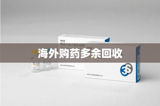 哈尔滨海外购药多余回收
