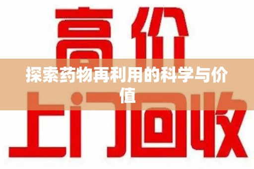 哈尔滨探索药物再利用的科学与价值