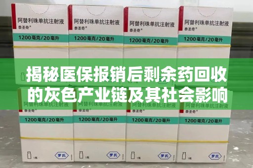 哈尔滨揭秘医保报销后剩余药回收的灰色产业链及其社会影响