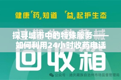 哈尔滨探寻城市中的特殊服务——如何利用24小时收药电话解决用药难题