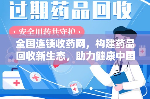 哈尔滨全国连锁收药网，构建药品回收新生态，助力健康中国