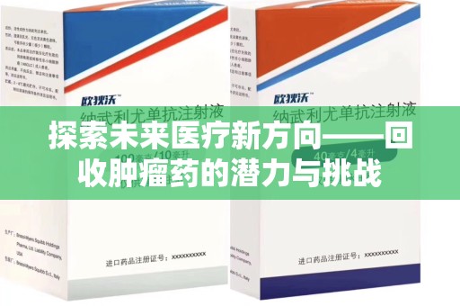 哈尔滨探索未来医疗新方向——回收肿瘤药的潜力与挑战
