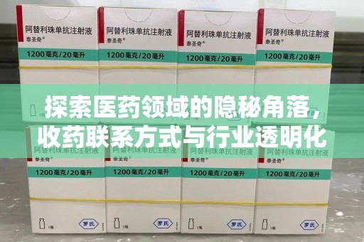 哈尔滨探索医药领域的隐秘角落，收药联系方式与行业透明化的未来