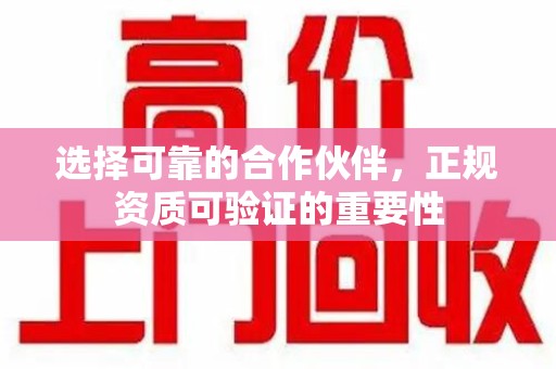 哈尔滨选择可靠的合作伙伴，正规资质可验证的重要性